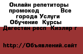 Онлайн репетиторы (промокод 48544) - Все города Услуги » Обучение. Курсы   . Дагестан респ.,Кизляр г.